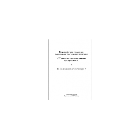 Кадровый учёт и управление персоналом в программных продуктах 1С УПП 8 и 1С КА 8 (книжное издание)